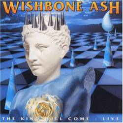 Wishbone Ash : The King Will Come - Live